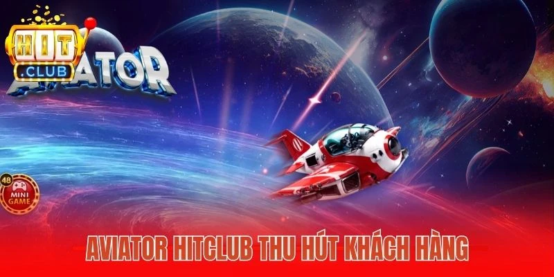 Aviator Hitclub thu hút khách hàng