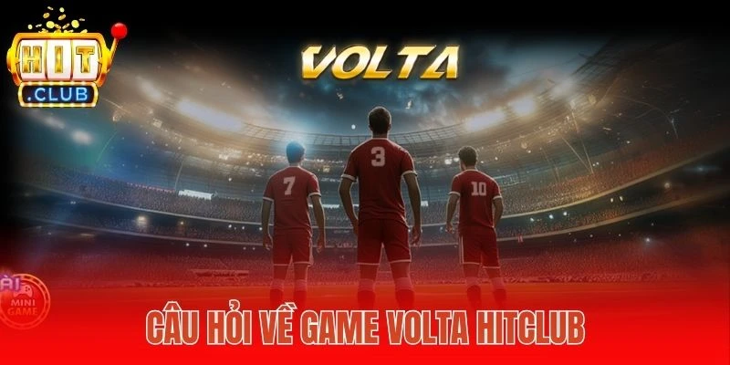 Câu hỏi về game Volta Hitclub