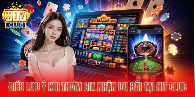 Điều lưu ý khi tham gia nhận ưu đãi tại Hit Club