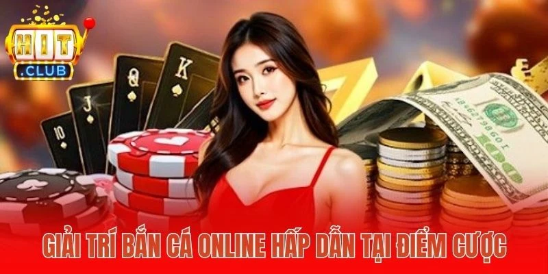 Giải trí bắn cá online hấp dẫn tại điểm cược