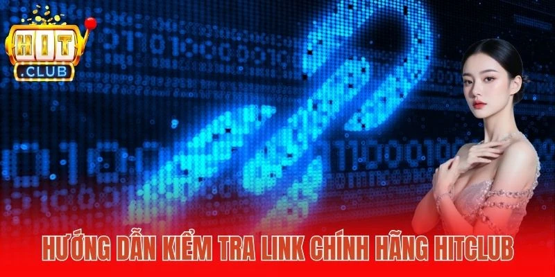 Hướng dẫn kiểm tra link chính hãng Hitclub