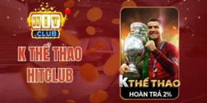 K Thể Thao Hitclub - Sảnh Cược Đa Dạng, Kèo Thơm Update Sớm