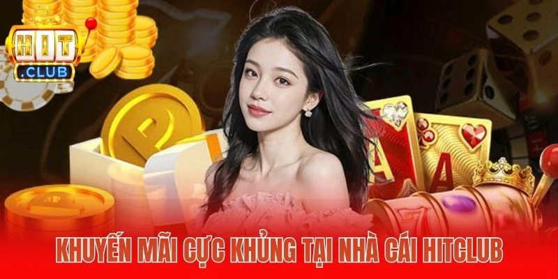 Khuyến mãi cực khủng tại nhà cái Hitclub 